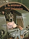 Ces animaux qui font l'Histoire : 50 aventures d'animaux célèbres by