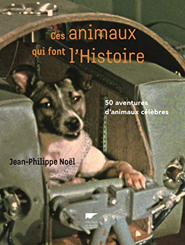 Ces animaux qui font l'Histoire : 50 aventures d'animaux célèbres by