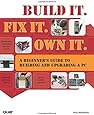 Build It. Fix It. Own It: A Beginner's Guide to Building and Upgrading a PC