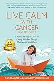 Live Calm with Cancer (and Beyond...): A Patient & Caregiver Guide To Finding More Ease Through The by Tamara Green LCSW, David Dachinger