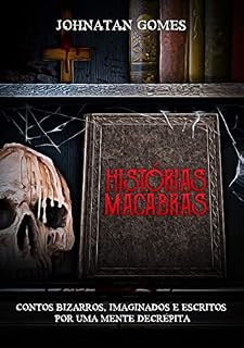 Livro Histórias Macabras: Contos Bizarros, Imaginados e Escritos Por Uma Mente Decrépita