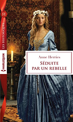 Séduite par un rebelle (Les Historiques) (French Edition) by Anne Herries