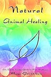 Natural Animal Healing: An Earth Lodge Guide to Pet Wellness by Maya Cointreau