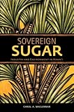 Sovereign Sugar: Industry and Environment in Hawaii by 