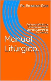 Livro Manual Litúrgico.: Guia para Ministros Extraordinários da Sagrada Comunhão Eucarística.