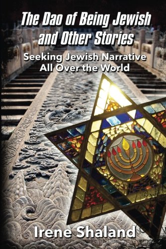 The Dao of Being Jewish and Other Stories: Seeking Jewish Narrative All Over the World The Dao of Being Jewish and Other Stories: Seeking Jewish Narrative All Over the World