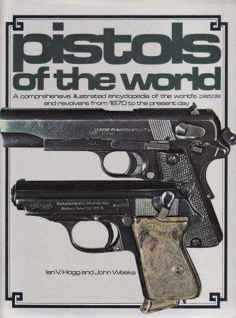 Pistols of the World: A Comprehensive Illustrated Encyclopaedia of the World's Pistols and Revolvers from 1870 to the Present Day
