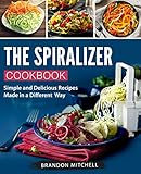 The Spiralizer Cookbook: Simple and Delicious Recipes Made in a Different Way (Spiralizer recipes Book 1) by Brandon Mitchell