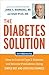 The Diabetes Solution: How to Control Type 2 Diabetes and Reverse Prediabetes Using Simple Diet and Lifestyle Changes--with 100 recipes