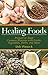Healing Foods: Prevent and Treat Common Illnesses with Fruits, Vegetables, Herbs, and More