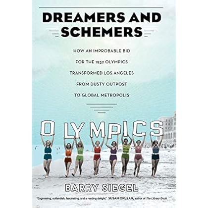 Dreamers and Schemers: How an Improbable Bid for the 1932 Olympics Transformed Los Angeles from Dusty Outpost to Global Metropolis