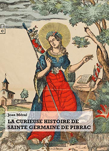 La curieuse histoire de Sainte Germaine de Pibrac by
