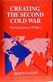 Creating the Second Cold War : The Discourse of Politics, Dalby, Simon, 0898625378