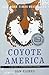Coyote America: A Natural and Supernatural History - Book by Dan Flores