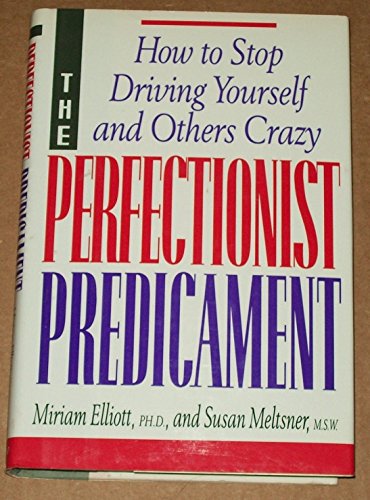 The Perfectionist Predicament: How to Stop Driving Yourself and Others Crazy