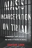 Mass Incarceration on Trial: A Remarkable Court Decision and the Future of Prisons in America