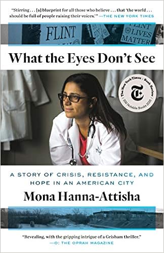 What the Eyes Don't See A Story of Crisis, Resistance, and Hope in an American City - Mona Hanna-Attisha