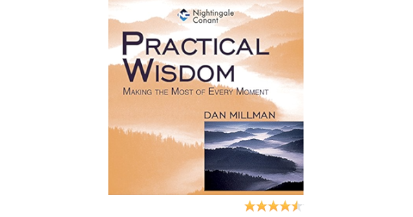 Amazon Com Practical Wisdom Making The Most Of Every Moment Audible Audio Edition Dan Millman Dan Millman Nightingale Conant Audible Audiobooks