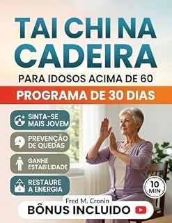 Livro TAI CHI NA CADEIRA PARA I DOSOS ACIMA DE 60: Exercícios seguros para fazer sentado, que melhoram o equilíbrio, aliviam a rigidez e restabelece a energia em apenas 10 minutos por dia
