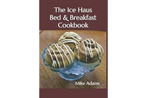 The Ice Haus Bed & Breakfast Cookbook: No One Leaves Hungry or Thirsty