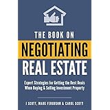 The Book on Negotiating Real Estate: Expert Strategies for Getting the Best Deals When Buying &amp; Selling Investment Property