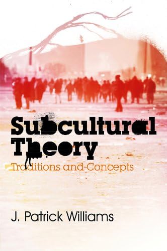Subcultural Theory Traditions And Concepts Williams J Patrick 9780745643885 Amazon Com Books