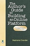 The Author's Guide to Building an Online Platform: Leveraging the Internet to Sell More Books by