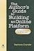 The Author's Guide to Building an Online Platform: Leveraging the Internet to Sell More Books by