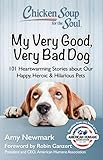 Chicken Soup for the Soul: My Very Good, Very Bad Dog: 101 Heartwarming Stories about Our Happy, Her by Amy Newmark, Robin Ganzert