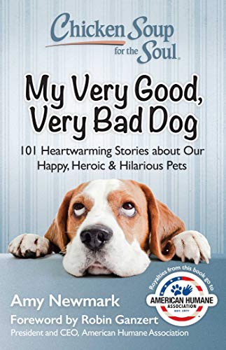 Chicken Soup for the Soul: My Very Good, Very Bad Dog: 101 Heartwarming Stories about Our Happy, Her by Amy Newmark