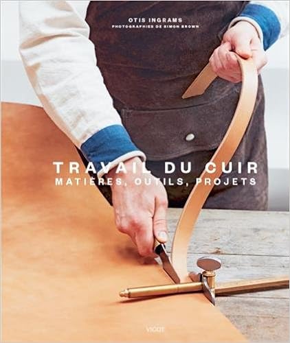 Travail du cuir : Matière, outils, projets, by Otis Ingrams Travail du cuir : Matière, outils, projets, by Otis Ingrams