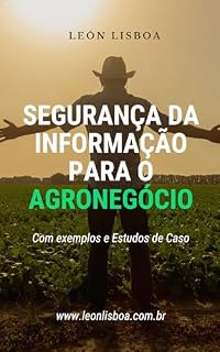 Livro Segurança da Informação para o Agronegócio: Com exemplos e Estudos de Caso (Segurança da Informação para Empresas Livro 4)