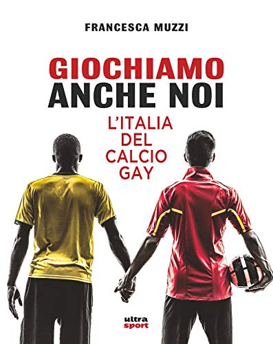 Giochiamo anche noi: L'Italia del calcio gay (Italian Edition)