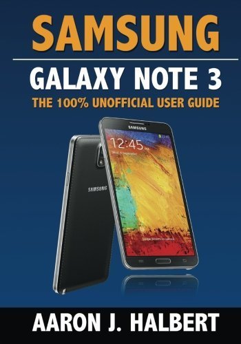 Samsung Galaxy Note 3: The 100% Unofficial User Guide by Aaron Halbert (2013-12-01)