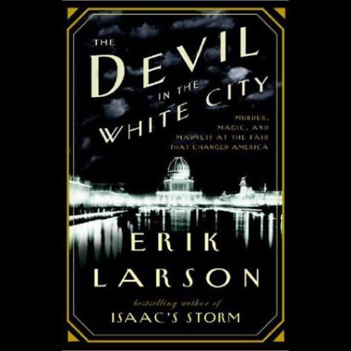 The Devil in the White City: Murder, Magic, and Madness at the Fair That Changed America The Devil in the White City: Murder, Magic, and Madness at the Fair That Changed America
