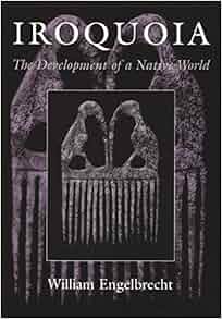 Iroquoia The Development Of A Native World The Iroquois