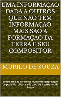 Livro Informaçao dada a outros que não tem informação mais são a formação da terra e seu compositor: simbolismo ao abrangente mundo da interpretaçao do poder ... da ilusão (CRIANDO UM MUNDO NOVO Livro 3)
