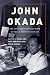 John Okada: The Life and Rediscovered Work of the Author of No-No Boy (Scott and Laurie Oki Series i by Frank Abe, Greg Robinson