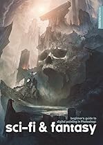 Beginner's Guide to Digital Painting in Photoshop: Sci-fi and Fantasy