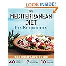 Mediterranean Diet for Beginners: The Complete Guide - 40 Delicious Recipes, 7-Day Diet Meal Plan, and 10 Tips for Success