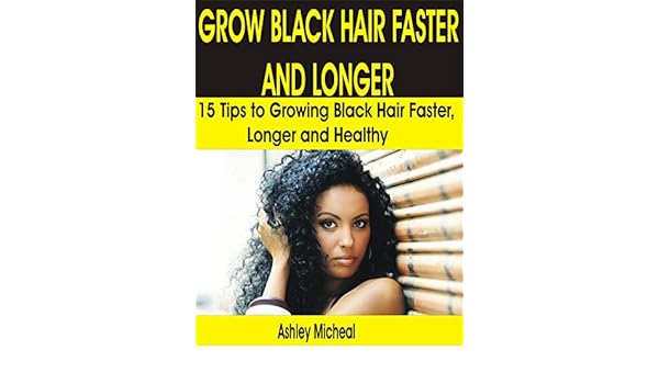 Grow Black Hair Faster And Longer 15 Tips To Growing Black Hair