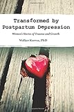 Transformed by Postpartum Depression: Women's Stories of Trauma and Growth