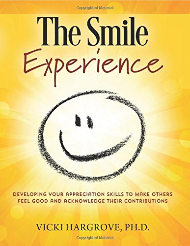 The Smile Experience: Developing Your Appreciation Skills to Make Others Feel Good and Acknowledge Their Contributions