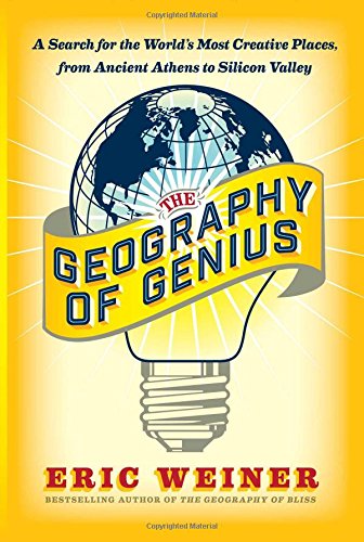 Download The Geography of Genius: A Search for the World's Most Creative Places from Ancient Athens to Silicon Valley