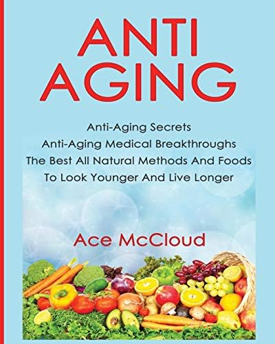 Anti-Aging: Anti-Aging Secrets Anti-Aging Medical Breakthroughs the Best All Natural Methods and Foods to Look Younger and Live Longer (Anti-Aging Secrets to Living Longer Through) Paperback – Large Print, Import