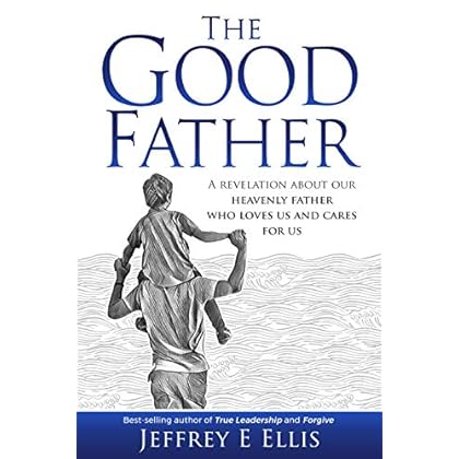 The Good Father: A revelation of our heavenly Father who loves us and cares for us The Good Father: A revelation of our heavenly Father who loves us and cares for us