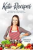 Keto Recipes: Everyday Ketogenic Recipes To Lose Weight by David D. Kings