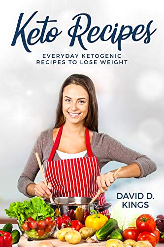 Keto Recipes: Everyday Ketogenic Recipes To Lose Weight by David D. Kings