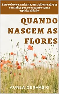 Livro Quando nascem as flores: Entre o luxo e a miséria, um acidente abre os caminhos para o encontro com a espiritualidade.