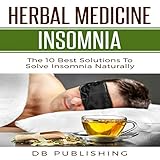 Herbal Medicine Insomnia: The 10 Best Solutions to Solve Insomnia Naturally by 